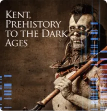 Kent-Prehistory-to-the-Dark-Ages